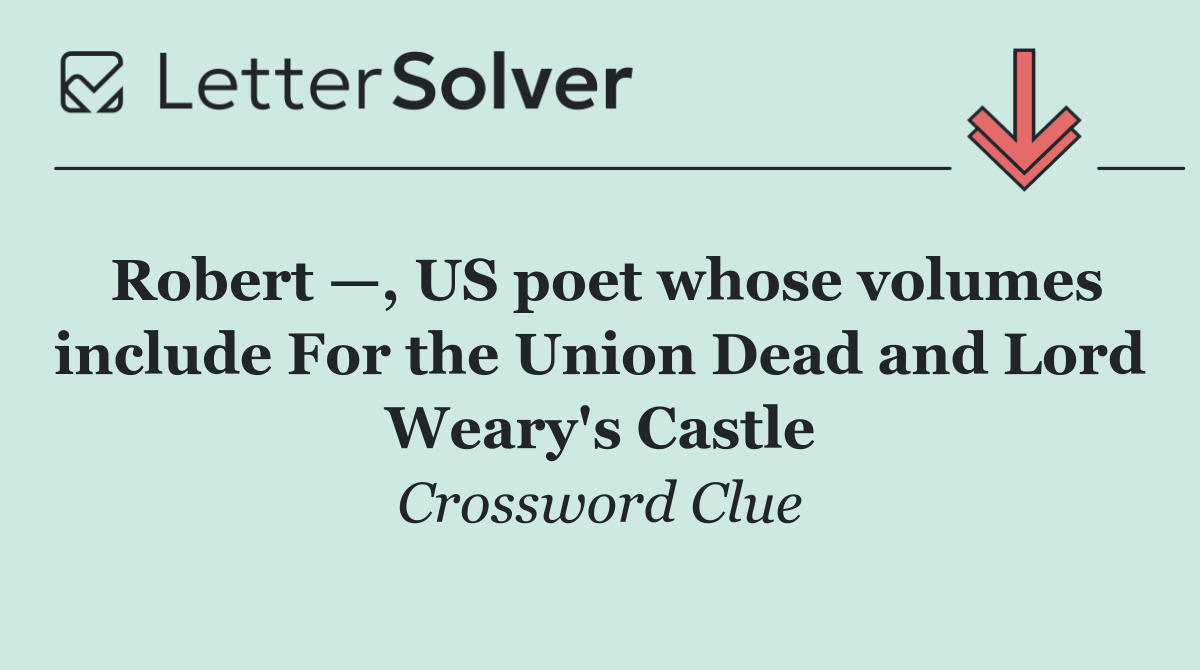 Robert —, US poet whose volumes include For the Union Dead and Lord Weary's Castle