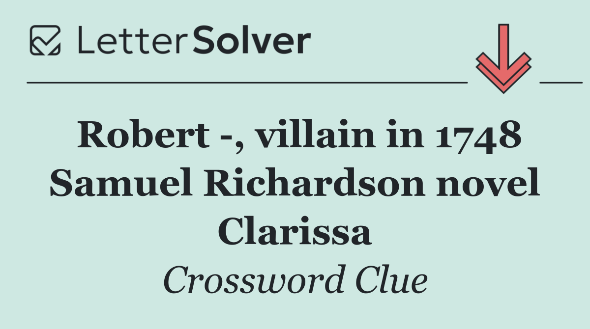 Robert  , villain in 1748 Samuel Richardson novel Clarissa