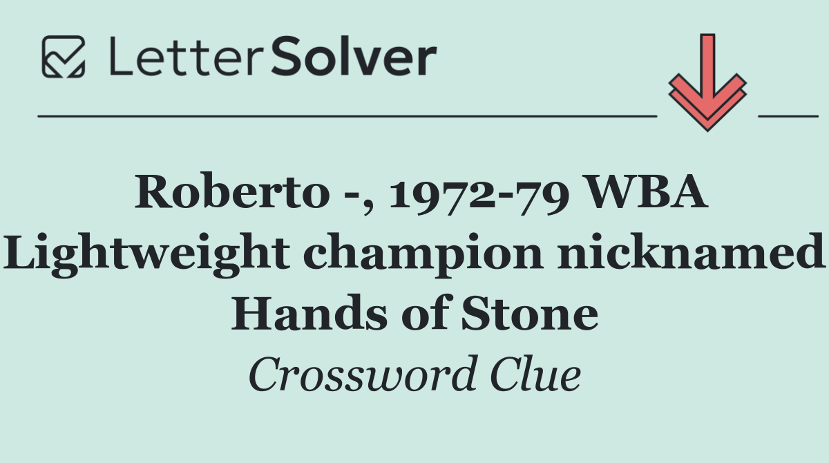 Roberto  , 1972 79 WBA Lightweight champion nicknamed Hands of Stone