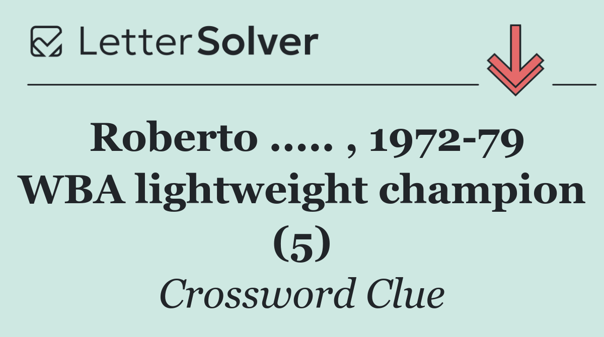 Roberto ..... , 1972 79 WBA lightweight champion (5)