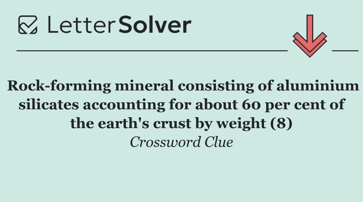 Rock forming mineral consisting of aluminium silicates accounting for about 60 per cent of the earth's crust by weight (8)
