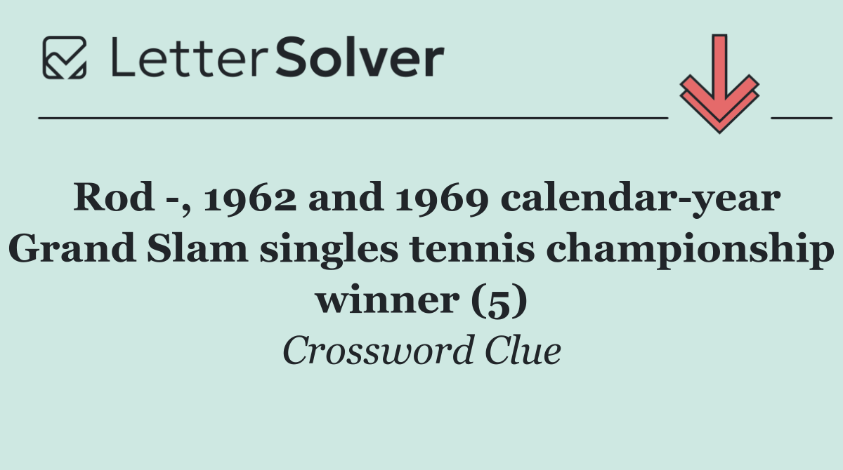 Rod  , 1962 and 1969 calendar year Grand Slam singles tennis championship winner (5)