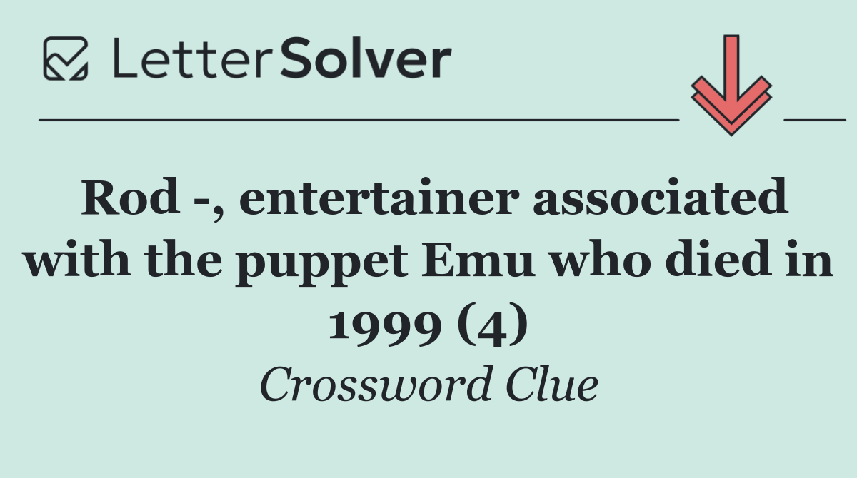 Rod  , entertainer associated with the puppet Emu who died in 1999 (4)