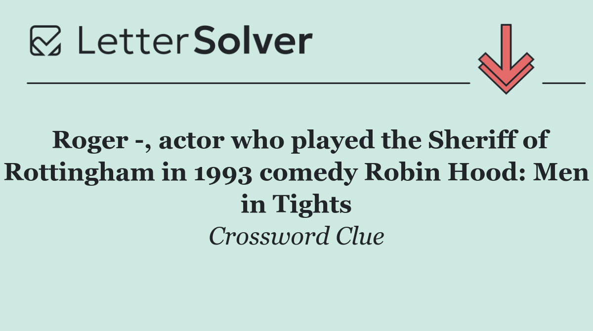Roger  , actor who played the Sheriff of Rottingham in 1993 comedy Robin Hood: Men in Tights