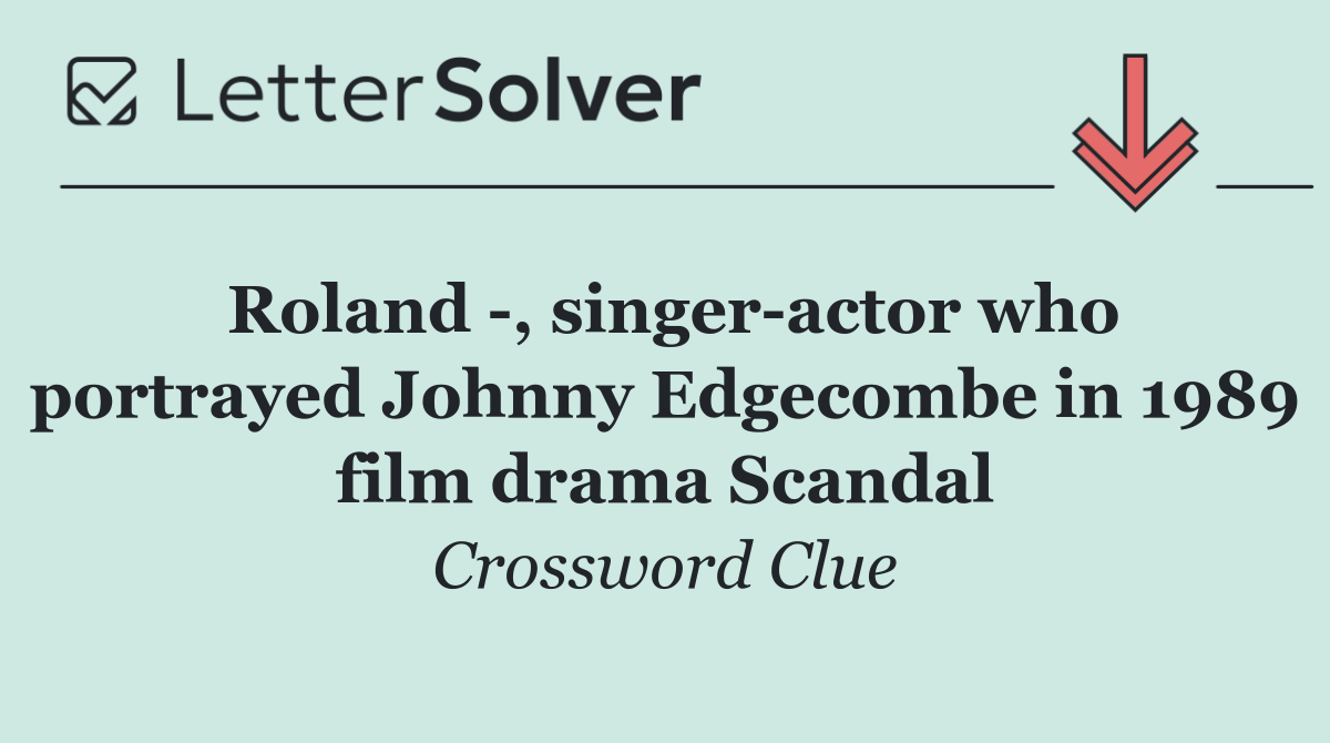 Roland  , singer actor who portrayed Johnny Edgecombe in 1989 film drama Scandal