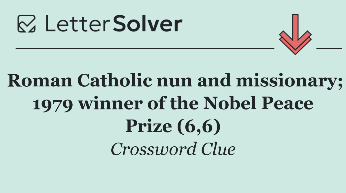 Roman Catholic nun and missionary; 1979 winner of the Nobel Peace Prize (6,6)