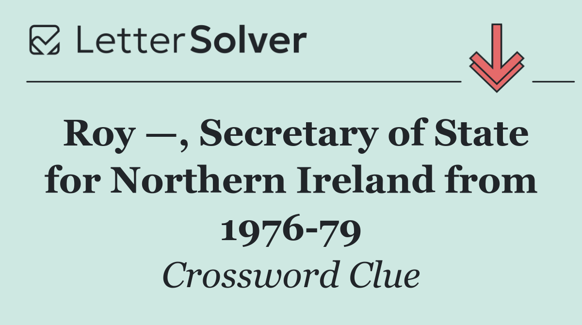 Roy —, Secretary of State for Northern Ireland from 1976 79