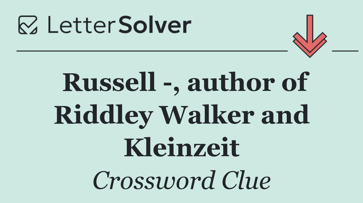 Russell  , author of Riddley Walker and Kleinzeit