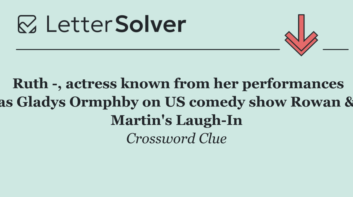 Ruth  , actress known from her performances as Gladys Ormphby on US comedy show Rowan & Martin's Laugh In