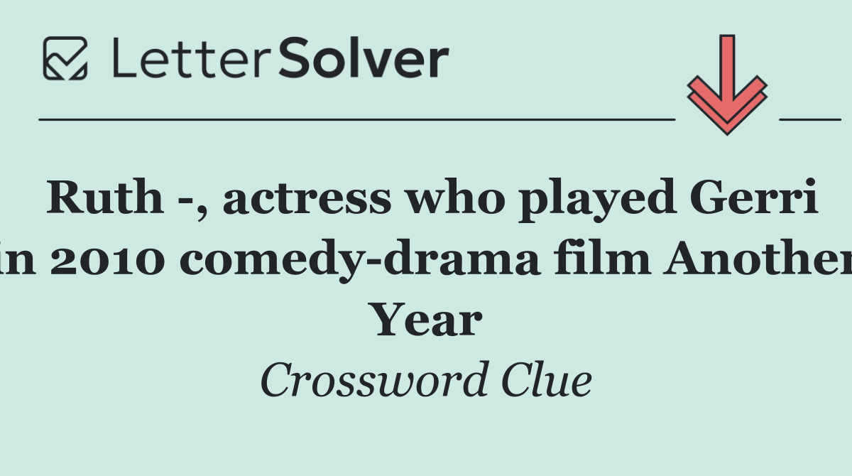 Ruth  , actress who played Gerri in 2010 comedy drama film Another Year