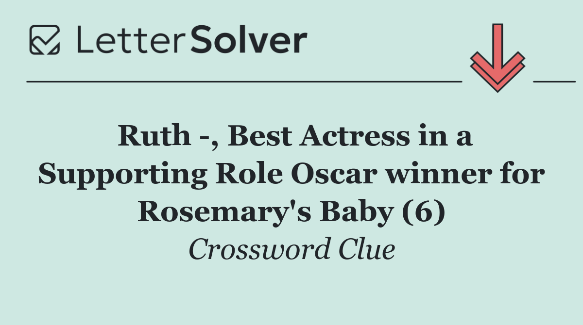 Ruth  , Best Actress in a Supporting Role Oscar winner for Rosemary's Baby (6)