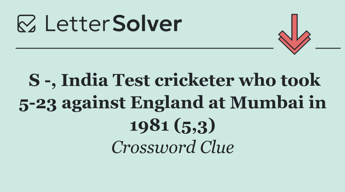 S  , India Test cricketer who took 5 23 against England at Mumbai in 1981 (5,3)