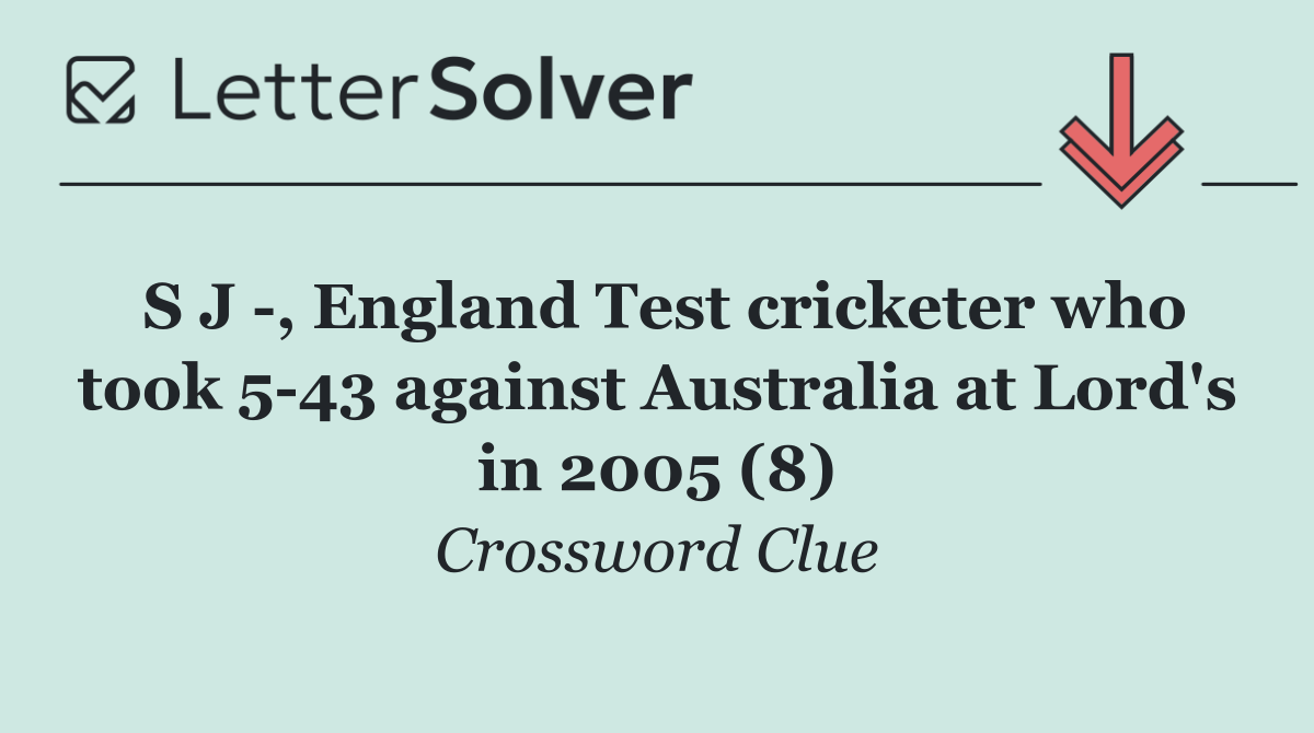 S J  , England Test cricketer who took 5 43 against Australia at Lord's in 2005 (8)