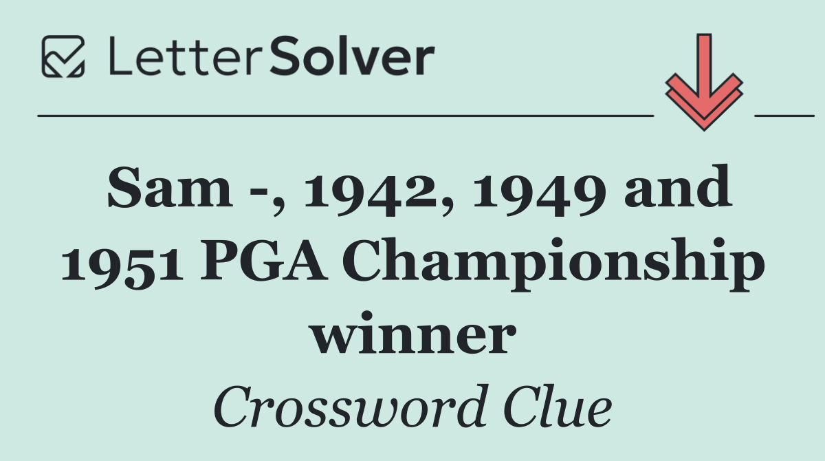 Sam  , 1942, 1949 and 1951 PGA Championship winner