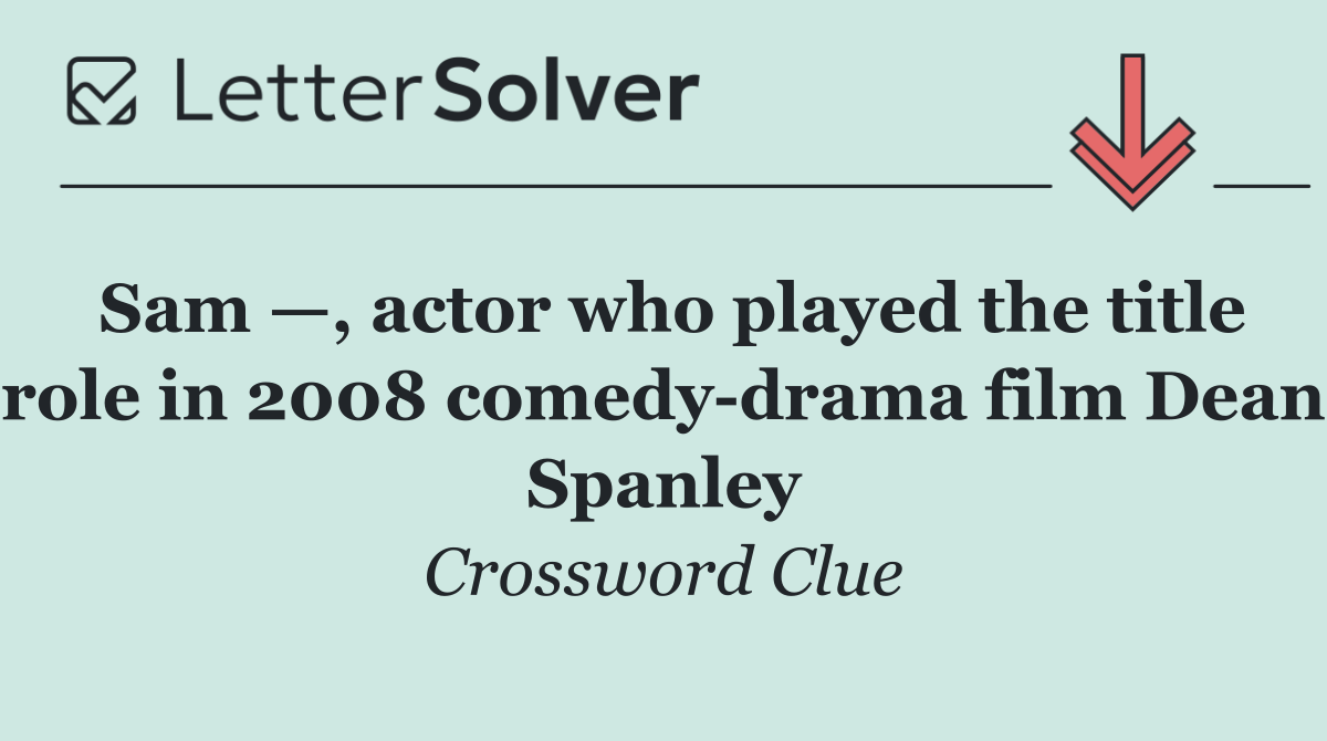 Sam —, actor who played the title role in 2008 comedy drama film Dean Spanley