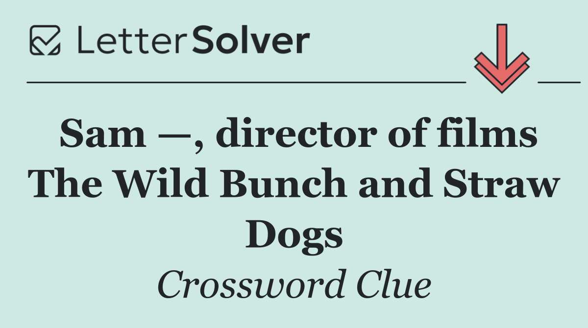 Sam —, director of films The Wild Bunch and Straw Dogs