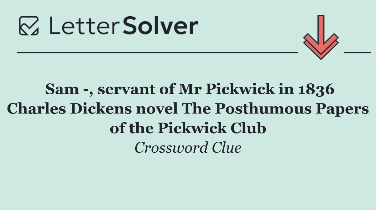 Sam  , servant of Mr Pickwick in 1836 Charles Dickens novel The Posthumous Papers of the Pickwick Club