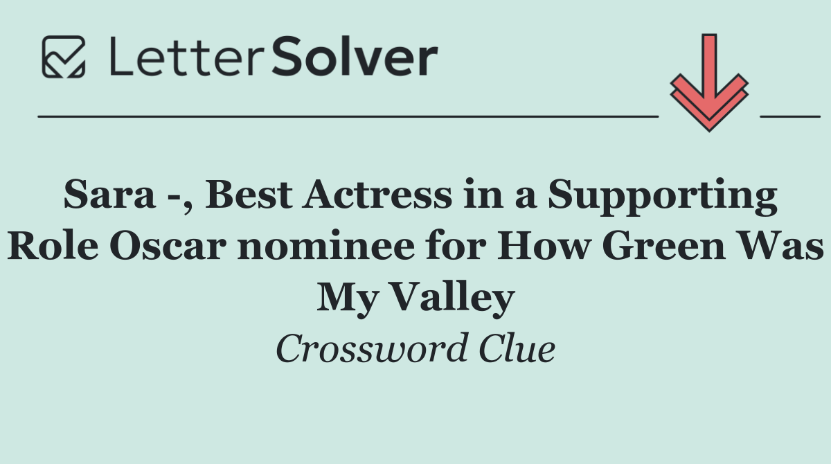 Sara  , Best Actress in a Supporting Role Oscar nominee for How Green Was My Valley