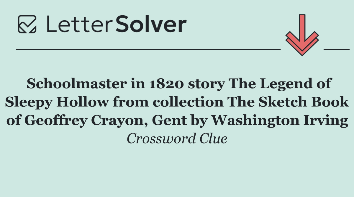 Schoolmaster in 1820 story The Legend of Sleepy Hollow from collection The Sketch Book of Geoffrey Crayon, Gent by Washington Irving