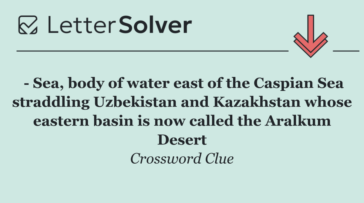   Sea, body of water east of the Caspian Sea straddling Uzbekistan and Kazakhstan whose eastern basin is now called the Aralkum Desert