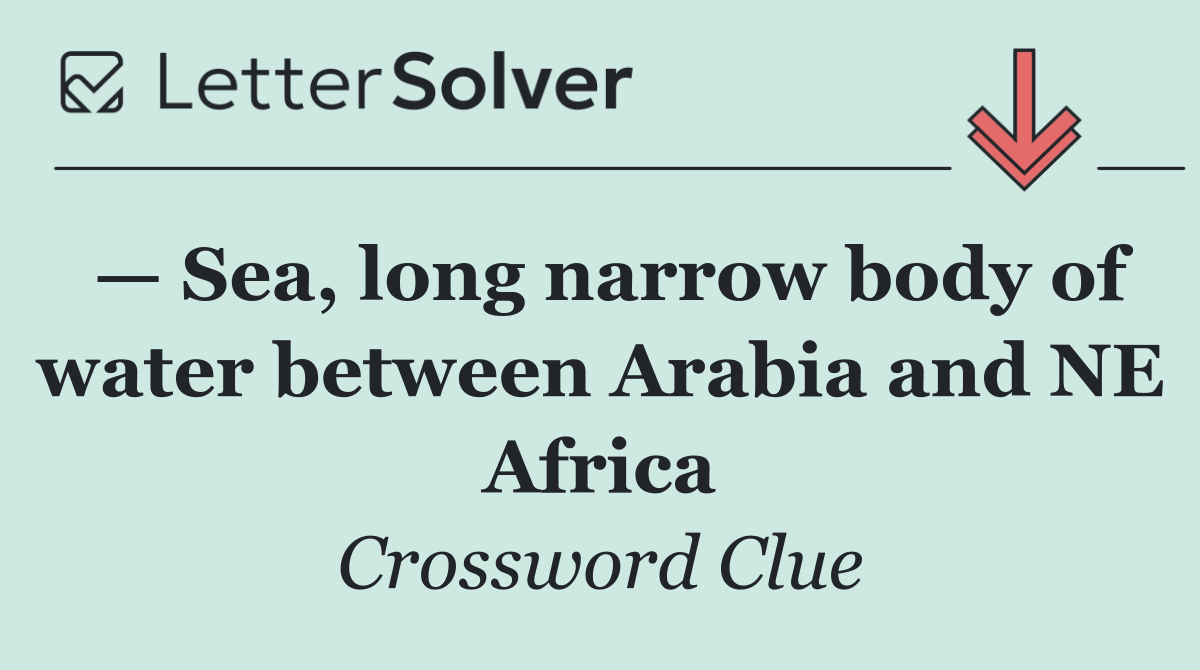 — Sea, long narrow body of water between Arabia and NE Africa
