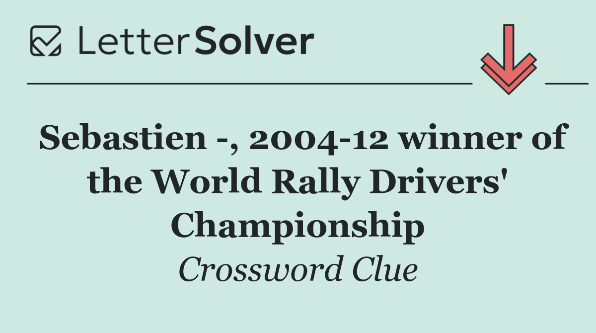 Sebastien  , 2004 12 winner of the World Rally Drivers' Championship