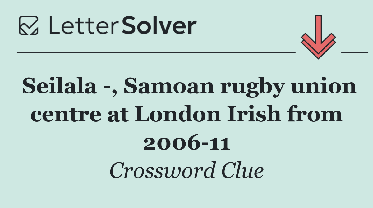 Seilala  , Samoan rugby union centre at London Irish from 2006 11