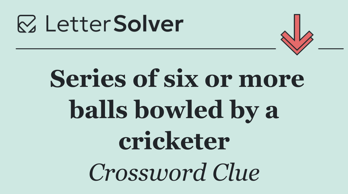 Series of six or more balls bowled by a cricketer