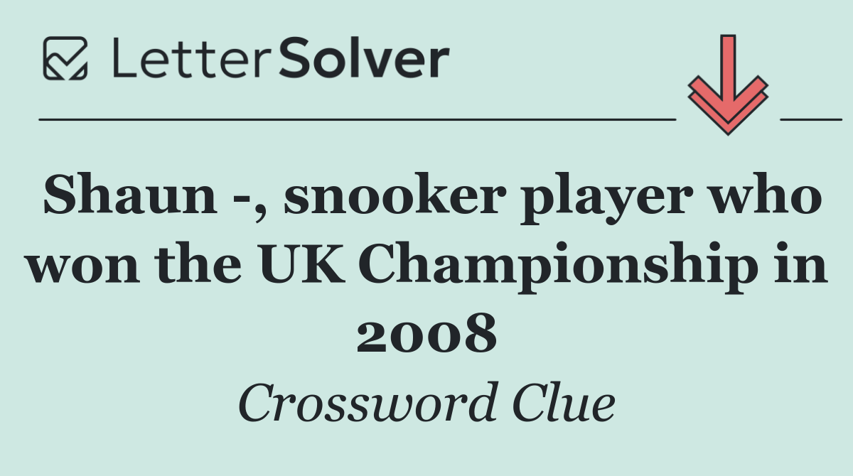 Shaun  , snooker player who won the UK Championship in 2008