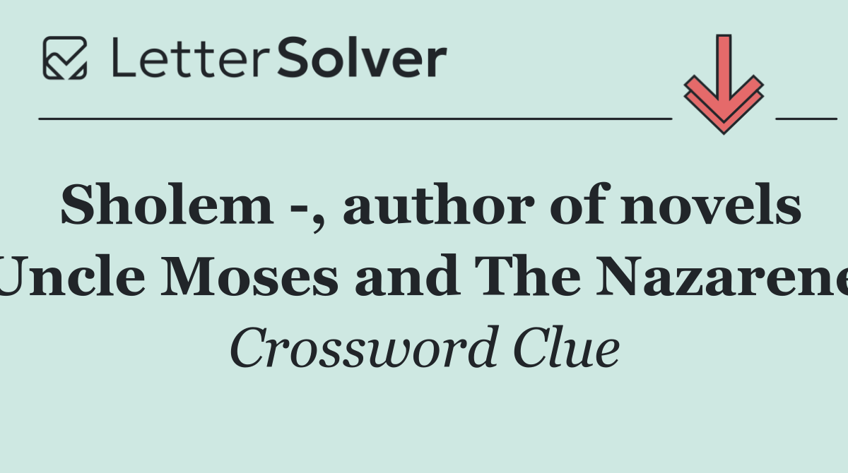 Sholem  , author of novels Uncle Moses and The Nazarene