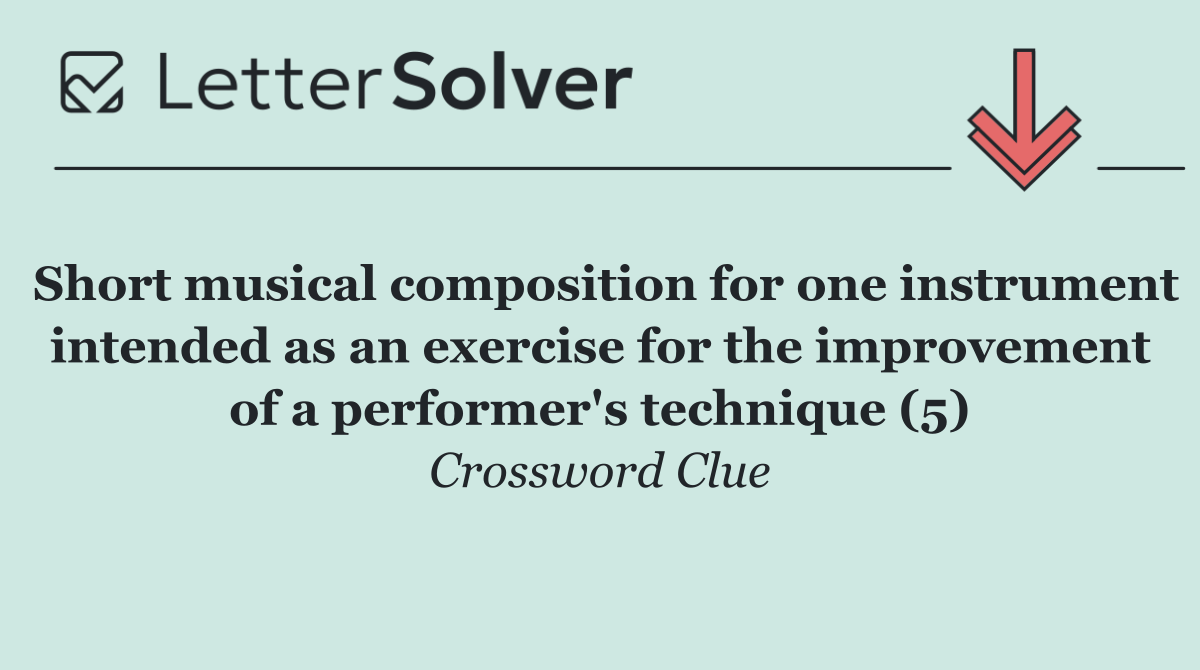 Short musical composition for one instrument intended as an exercise for the improvement of a performer's technique (5)