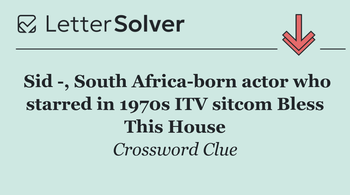 Sid  , South Africa born actor who starred in 1970s ITV sitcom Bless This House