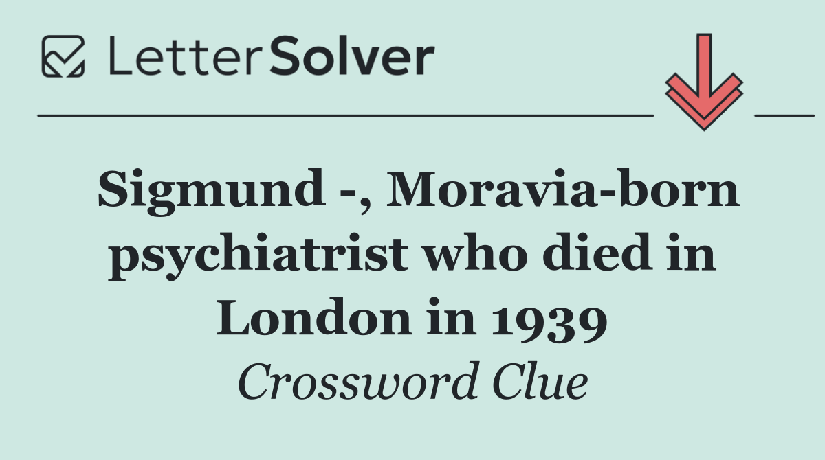 Sigmund  , Moravia born psychiatrist who died in London in 1939