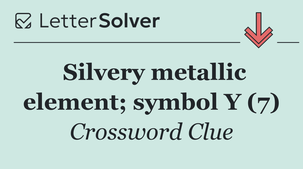 Silvery metallic element; symbol Y (7)