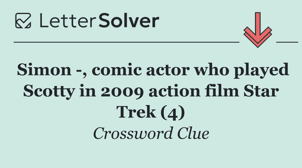Simon  , comic actor who played Scotty in 2009 action film Star Trek (4)