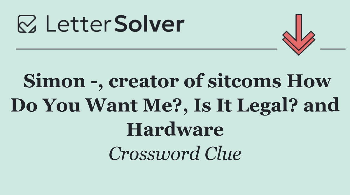 Simon  , creator of sitcoms How Do You Want Me?, Is It Legal? and Hardware