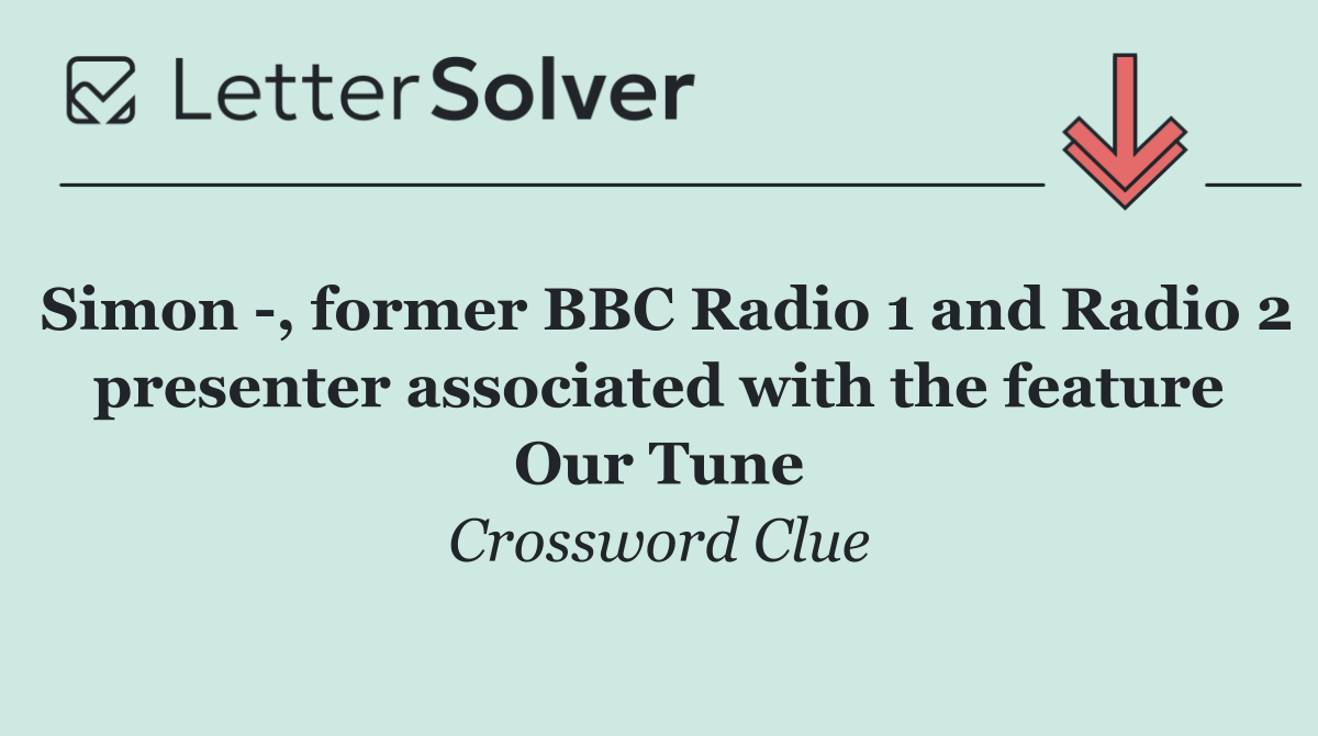 Simon  , former BBC Radio 1 and Radio 2 presenter associated with the feature Our Tune