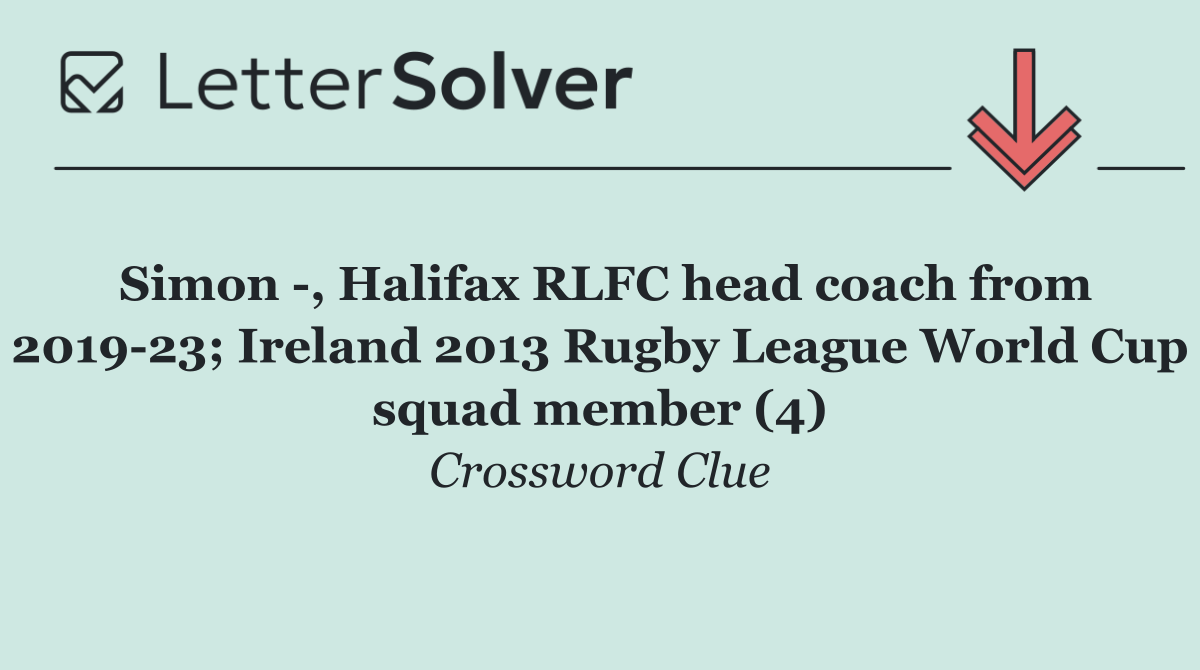 Simon  , Halifax RLFC head coach from 2019 23; Ireland 2013 Rugby League World Cup squad member (4)