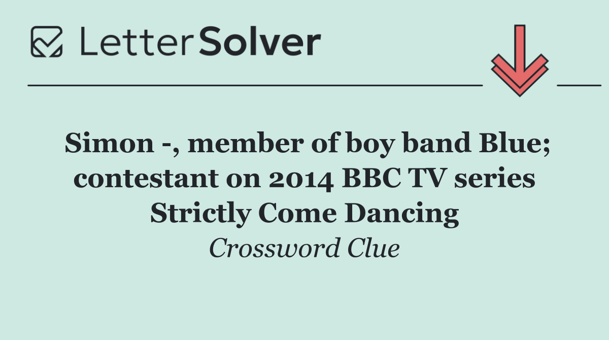 Simon  , member of boy band Blue; contestant on 2014 BBC TV series Strictly Come Dancing