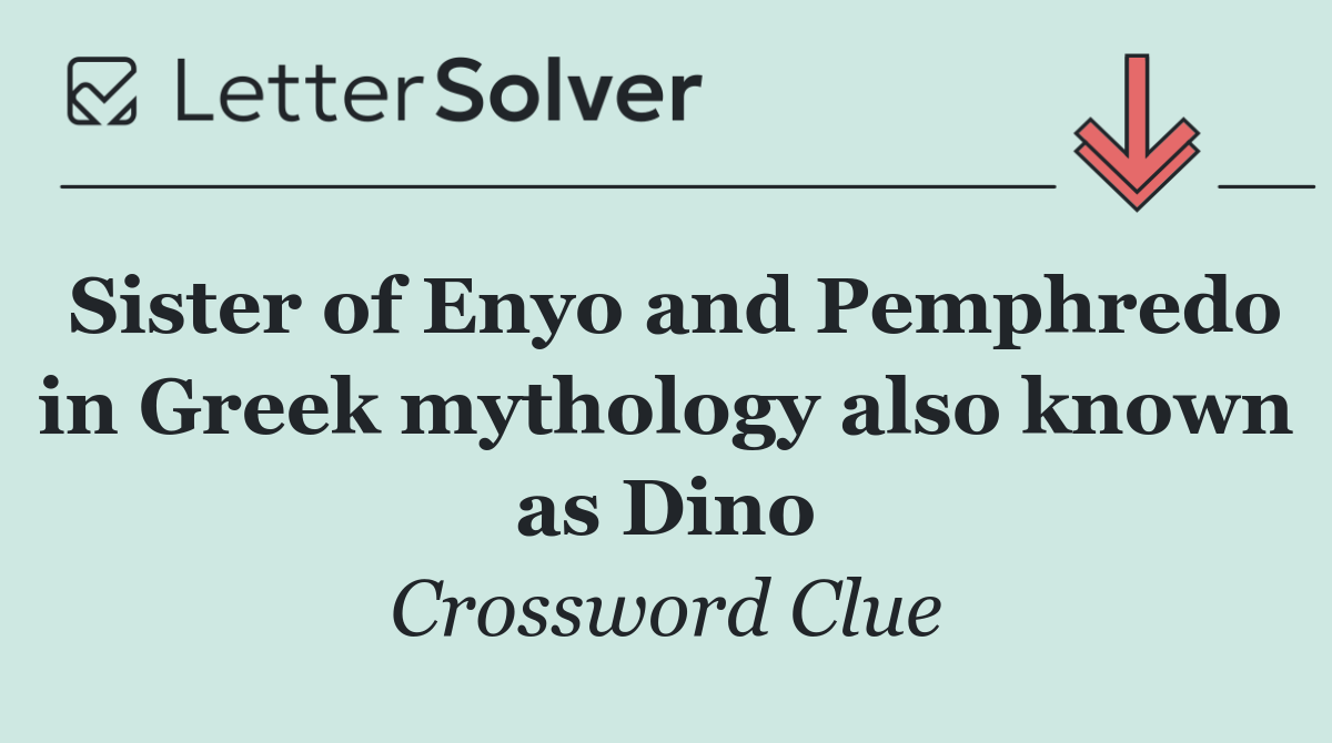 Sister of Enyo and Pemphredo in Greek mythology also known as Dino