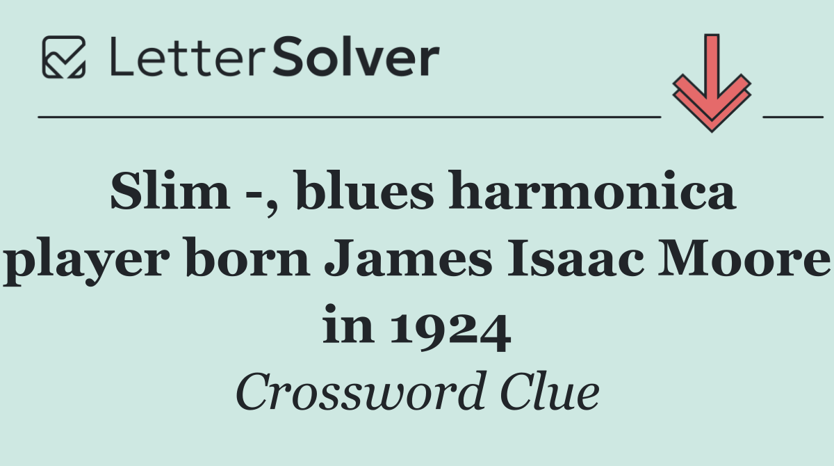 Slim  , blues harmonica player born James Isaac Moore in 1924