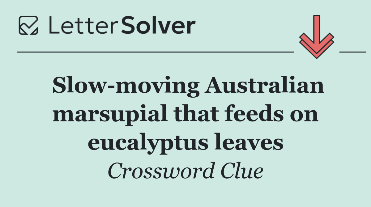 Slow moving Australian marsupial that feeds on eucalyptus leaves