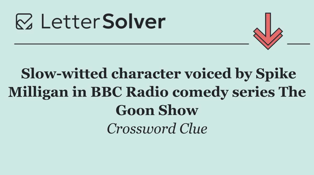 Slow witted character voiced by Spike Milligan in BBC Radio comedy series The Goon Show