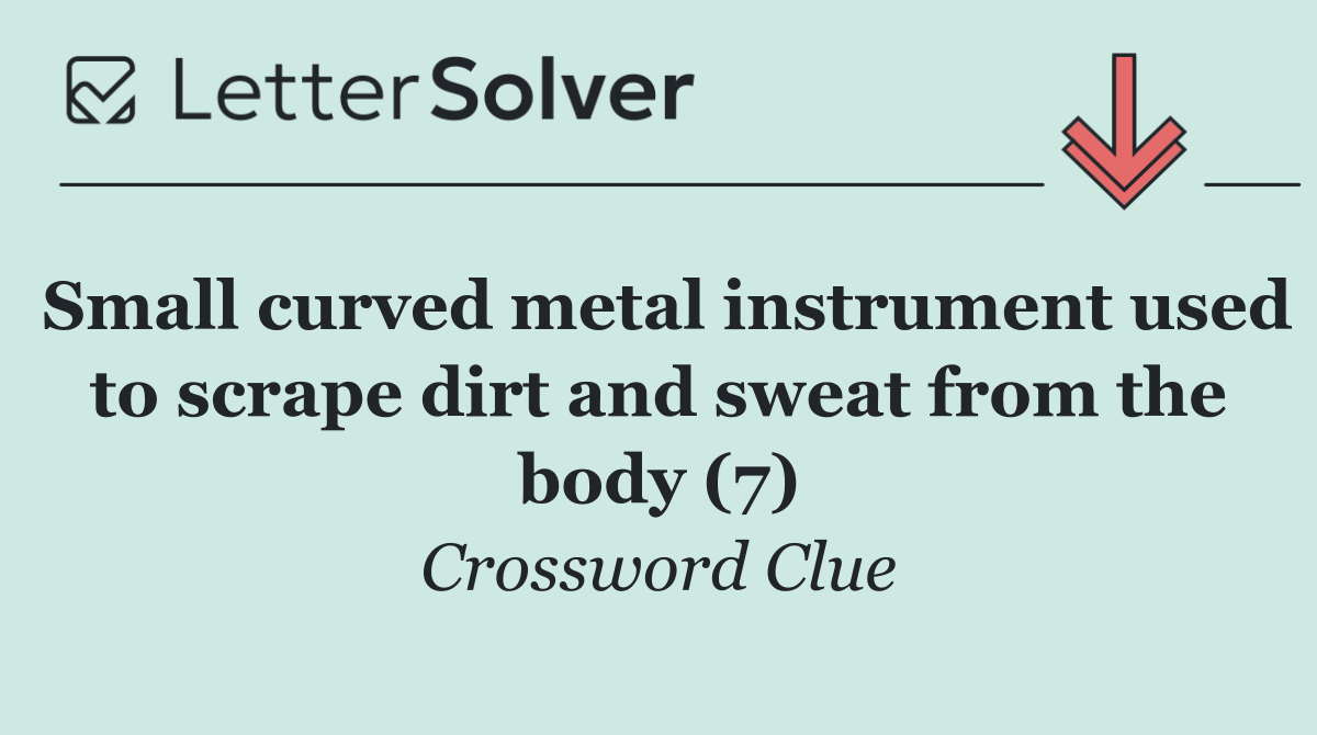 Small curved metal instrument used to scrape dirt and sweat from the body (7)