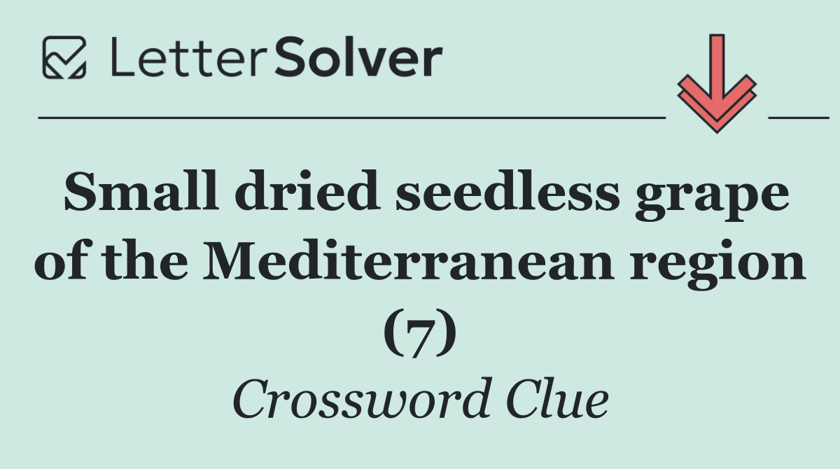 Small dried seedless grape of the Mediterranean region (7) - Crossword ...