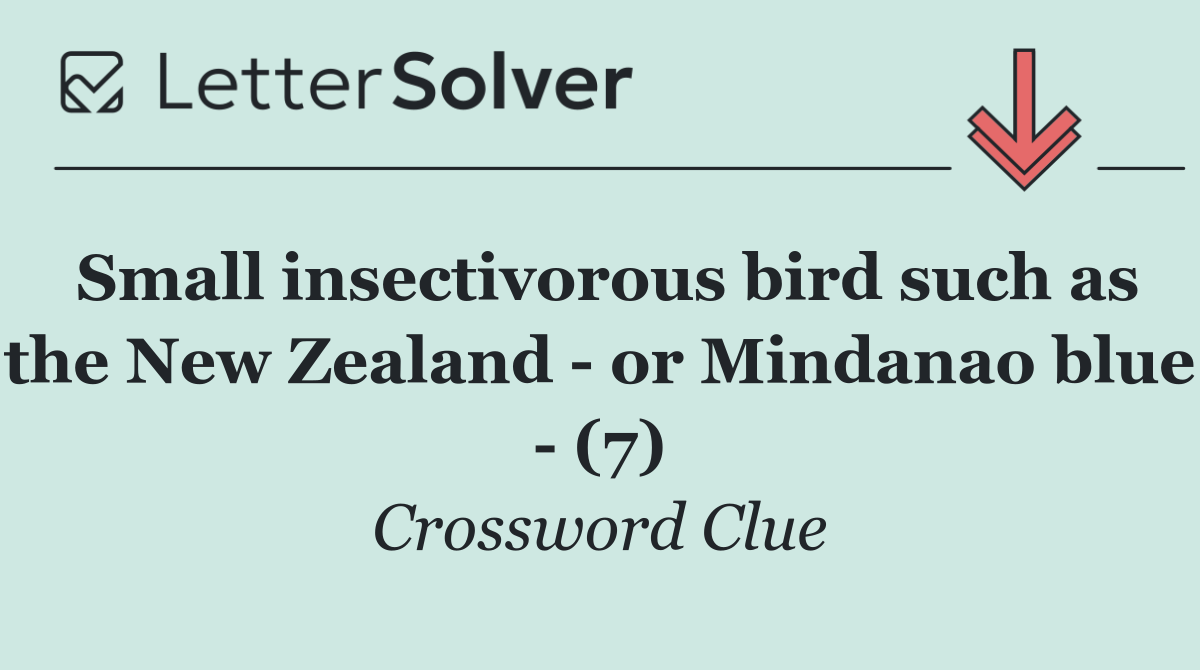 Small insectivorous bird such as the New Zealand   or Mindanao blue   (7)