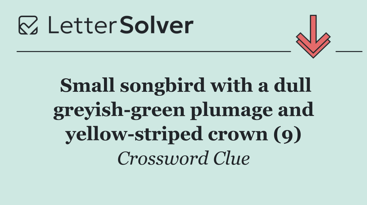 Small songbird with a dull greyish green plumage and yellow striped crown (9)