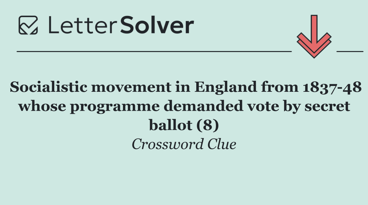 Socialistic movement in England from 1837 48 whose programme demanded vote by secret ballot (8)