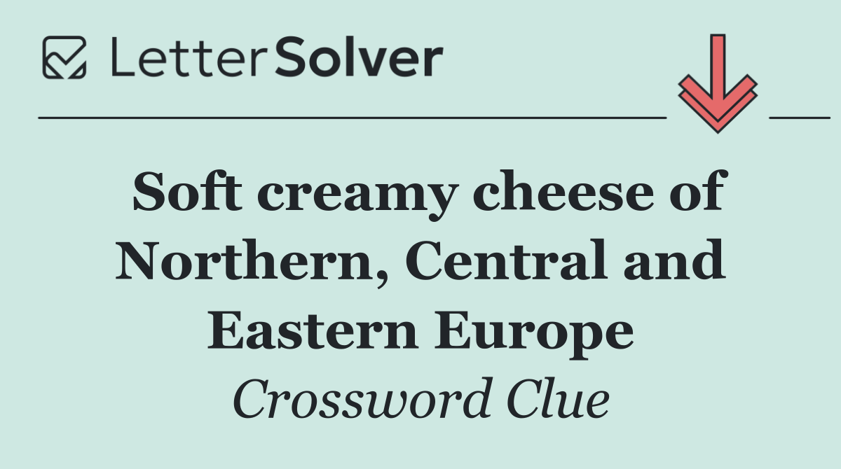 Soft creamy cheese of Northern, Central and Eastern Europe