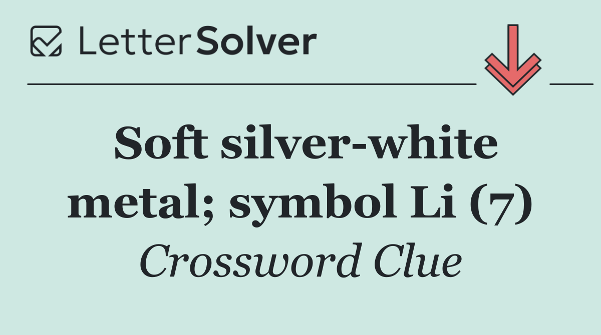 Soft silver white metal; symbol Li (7)